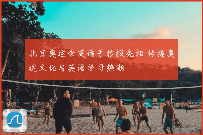北京奥运会英语手抄报亮相 传播奥运文化与英语学习热潮
