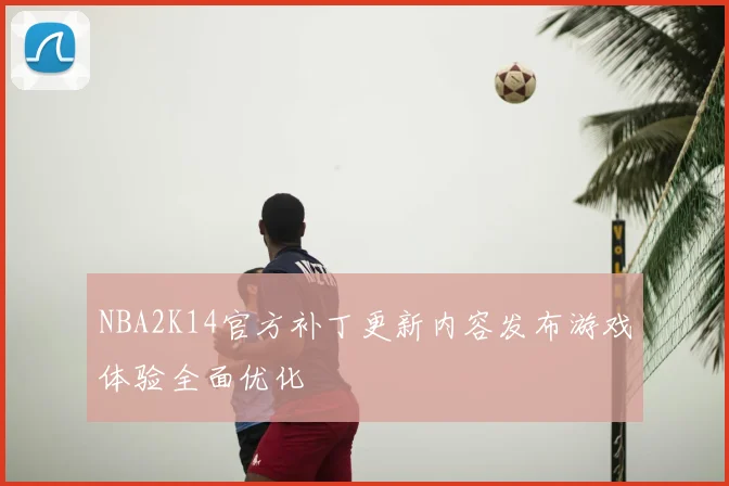 NBA2K14官方补丁更新内容发布游戏体验全面优化