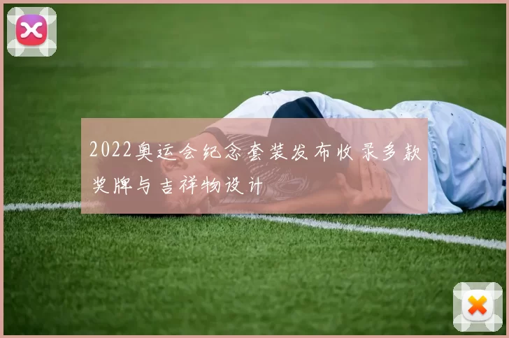 2022奥运会纪念套装发布收录多款奖牌与吉祥物设计