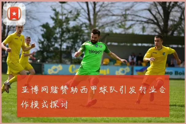亚博网赌赞助西甲球队引发行业合作模式探讨