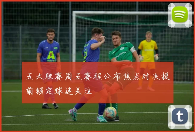 五大联赛周五赛程公布焦点对决提前锁定球迷关注