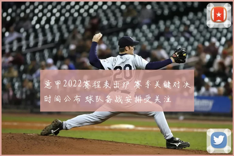 意甲2022赛程表出炉 赛季关键对决时间公布 球队备战安排受关注